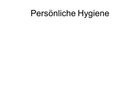 Persönliche Hygiene.