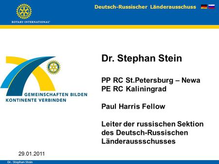 Deutsch-Russischer Länderausschuss Dr. Stephan Stein PP RC St.Petersburg – Newa PE RC Kaliningrad Paul Harris Fellow Leiter der russischen Sektion des.