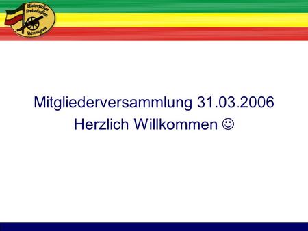 Titel Mitgliederversammlung 31.03.2006 Herzlich Willkommen.