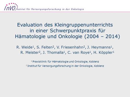 Seite 1 Evaluation des Kleingruppenunterrichts in einer Schwerpunktpraxis für Hämatologie und Onkologie (2004 – 2014) R. Weide 1, S. Feiten 2, V. Friesenhahn.