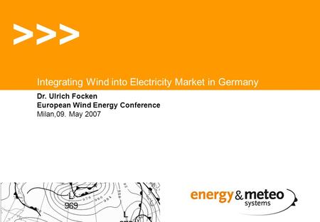 Dr. Ulrich Focken European Wind Energy Conference Milan,09. May 2007 >>> Integrating Wind into Electricity Market in Germany.