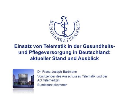 Einsatz von Telematik in der Gesundheits- und Pflegeversorgung in Deutschland: aktueller Stand und Ausblick Dr. Franz-Joseph Bartmann Vorsitzender des.