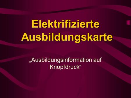 „Ausbildungsinformation auf Knopfdruck“ ElektrifizierteAusbildungskarte.