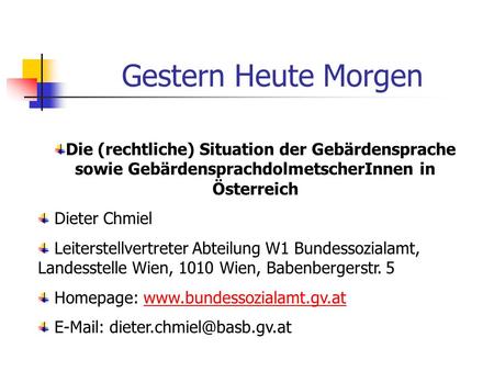 Gestern Heute Morgen Die (rechtliche) Situation der Gebärdensprache sowie GebärdensprachdolmetscherInnen in Österreich Dieter Chmiel Leiterstellvertreter.