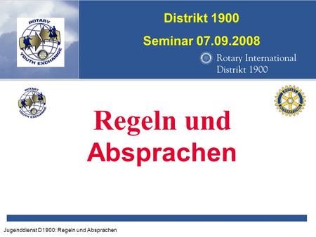 Jugenddienst D1900: Regeln und Absprachen Distrikt 1900 Seminar 07.09.2008 Regeln und Absprachen.