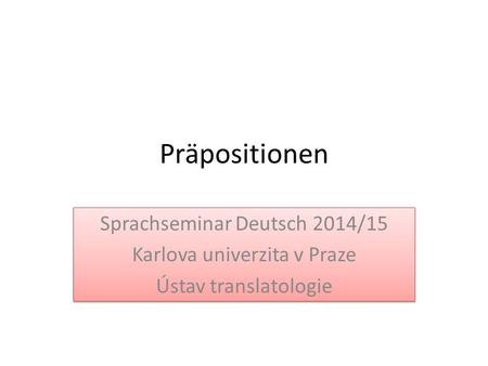Präpositionen Sprachseminar Deutsch 2014/15 Karlova univerzita v Praze