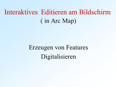 Interaktives Editieren am Bildschirm ( in Arc Map)