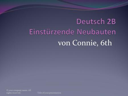 Von Connie, 6th © your company name. All rights reserved.Title of your presentation.