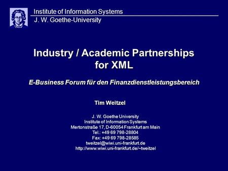 Industry / Academic Partnerships for XML E-Business Forum für den Finanzdienstleistungsbereich Institute of Information Systems J. W. Goethe-University.
