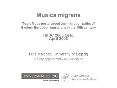 Institut für Informatik Automatische Sprachverarbeitung Musica migrans Topic Maps portal about the migration paths of Eastern European musicians in the.