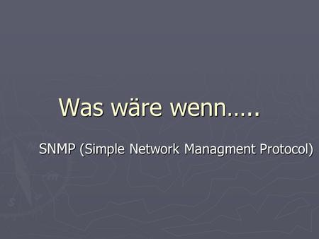 Was wäre wenn….. SNMP (Simple Network Managment Protocol)