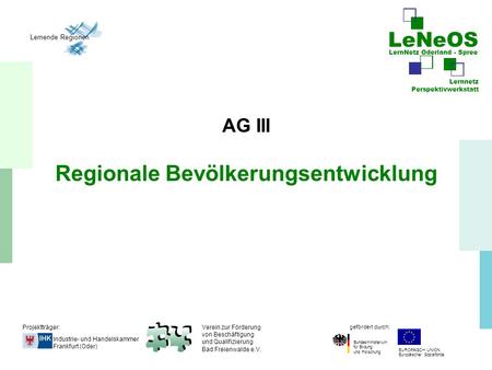 LeNeOS LernNetz Oderland - Spree Lernende Regionen Bundesministerium für Bildung und Forschung gefördert durch: Projektträger: Industrie- und Handelskammer.