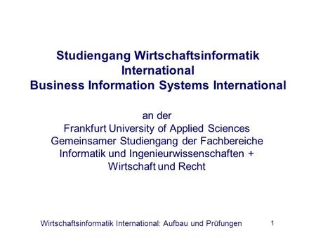 Wirtschaftsinformatik International: Aufbau und Prüfungen 1 Studiengang Wirtschaftsinformatik International Business Information Systems International.