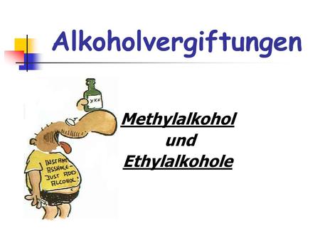 Alkoholvergiftungen Methylalkohol und Ethylalkohole.