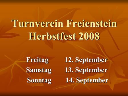 Turnverein Freienstein Herbstfest 2008 Freitag12. September Samstag13. September Sonntag 14. September Sonntag 14. September.