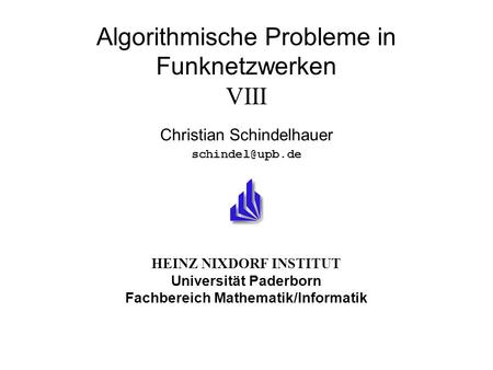 HEINZ NIXDORF INSTITUT Universität Paderborn Fachbereich Mathematik/Informatik Algorithmische Probleme in Funknetzwerken VIII Christian Schindelhauer