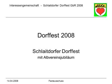 Interessengemeinschaft - Schlaitdorfer Dorffest GbR 2008 14.04.2008Festausschuss Dorffest 2008 Schlaitdorfer Dorffest mit Albvereinsjubiläum.
