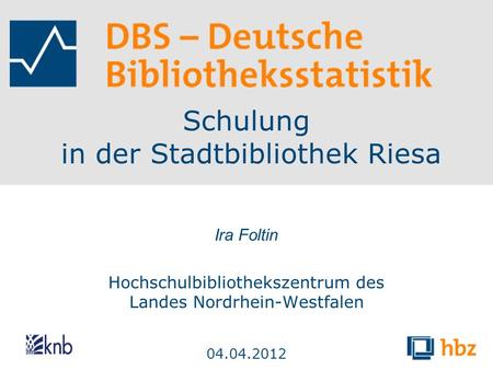 Schulung in der Stadtbibliothek Riesa Ira Foltin Hochschulbibliothekszentrum des Landes Nordrhein-Westfalen 04.04.2012.