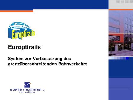 Europtirails System zur Verbesserung des grenzüberschreitenden Bahnverkehrs MC Presentation.pot 3.2.2004 09:59; Seite 1 © Steria Mummert Consulting AG.