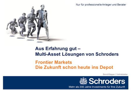 Mehr als 200 Jahre Investments für Ihre Zukunft Nur für professionelle Anleger und Berater Bernd Klapper I Vertriebsleiter Aus Erfahrung gut – Multi-Asset.