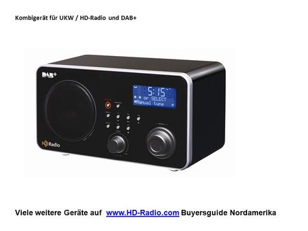 Viele weitere Geräte auf www.HD-Radio.com Buyersguide Nordamerikawww.HD-Radio.com Kombigerät für UKW / HD-Radio und DAB+