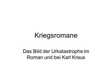 Kriegsromane Das Bild der Urkatastrophe im Roman und bei Karl Kraus.
