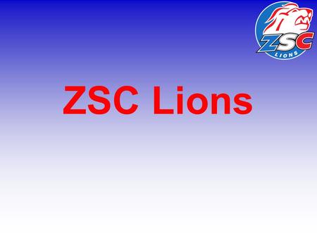 ZSC Lions. Geschichte des Clubs Gründung: 15. Oktober 1930 Spitznamen: Z, die Löwen Vereinsfarben: blau, weiss, rot Geschäftsführer: Peter Zahner.