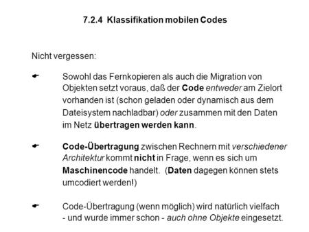 7.2.4 Klassifikation mobilen Codes Nicht vergessen:  Sowohl das Fernkopieren als auch die Migration von Objekten setzt voraus, daß der Code entweder am.