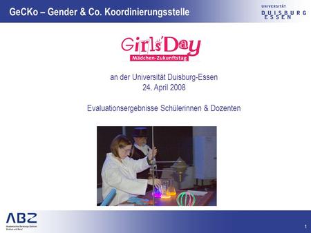 1 GeCKo – Gender & Co. Koordinierungsstelle an der Universität Duisburg-Essen 24. April 2008 Evaluationsergebnisse Schülerinnen & Dozenten.