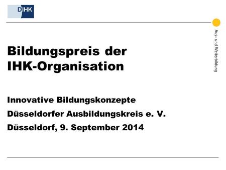 Bildungspreis der IHK-Organisation Innovative Bildungskonzepte Düsseldorfer Ausbildungskreis e. V. Düsseldorf, 9. September 2014.