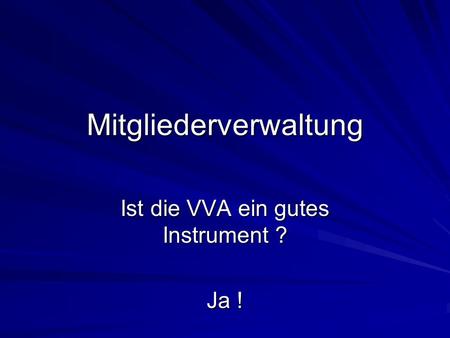Mitgliederverwaltung Ist die VVA ein gutes Instrument ? Ja !