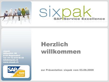 Sixpak Althardstr. 80 8105 Regensdorf Tel +41 43 819 40 50  zur Präsentation sixpak vom 03.09.2009 Herzlich willkommen.
