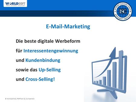 © Worldsoft AG, Pfäffikon SZ, Switzerland E-Mail-Marketing Die beste digitale Werbeform für Interessentengewinnung und Kundenbindung sowie das Up-Selling.