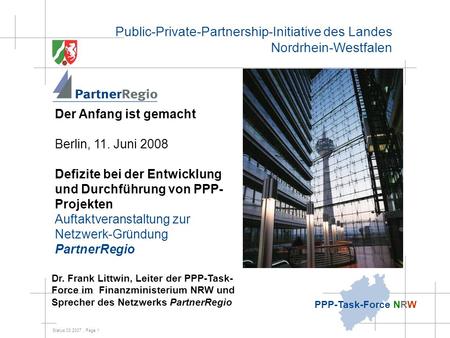 Status 03.2007, Page 1 PPP-Task-Force NRW Dr. Frank Littwin, Leiter der PPP-Task- Force im Finanzministerium NRW und Sprecher des Netzwerks PartnerRegio.