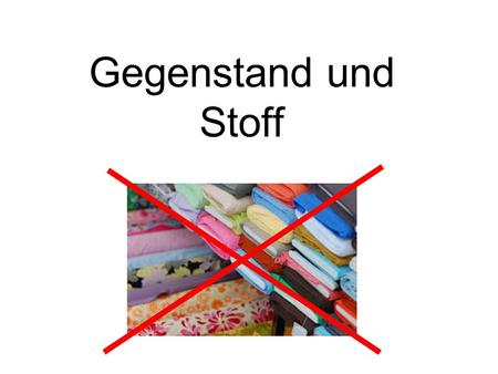 Gegenstand und Stoff.