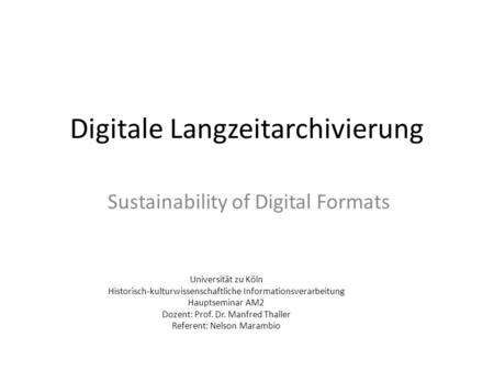 Digitale Langzeitarchivierung Sustainability of Digital Formats Universität zu Köln Historisch-kulturwissenschaftliche Informationsverarbeitung Hauptseminar.