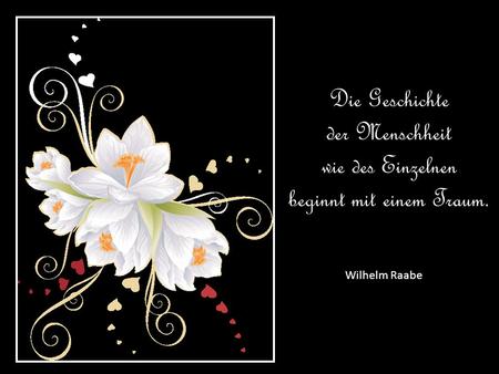Die Geschichte der Menschheit wie des Einzelnen beginnt mit einem Traum. Wilhelm Raabe.