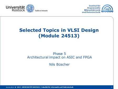 Institut für Angewandte Mikroelektronik und Datentechnik Phase 5 Architectural impact on ASIC and FPGA Nils Büscher Selected Topics in VLSI Design (Module.
