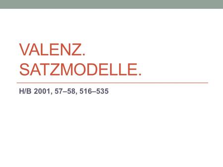 Valenz. Satzmodelle. H/B 2001, 57–58, 516–535.