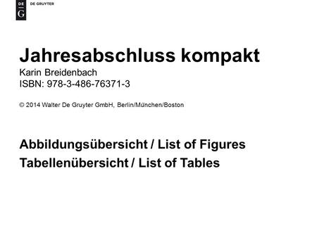Jahresabschluss kompakt Karin Breidenbach ISBN: 978-3-486-76371-3 © 2014 Walter De Gruyter GmbH, Berlin/Mu ̈ nchen/Boston Abbildungsübersicht / List of.