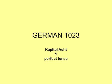 GERMAN 1023 Kapitel Acht 1 perfect tense. to form the present perfect tense in German you need the past participle a. regular verbs: ge + stem + (e)t.