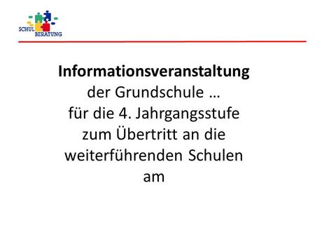 Informationsveranstaltung der Grundschule … für die 4. Jahrgangsstufe