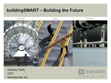DESIGNBUILDMANAGE buildingSMART – Building the Future Gerhard Weiß CEO Nemetschek AG.