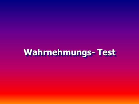 Wahrnehmungs- Test.