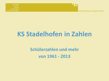 KS Stadelhofen in Zahlen Schülerzahlen und mehr von 1961 - 2013.