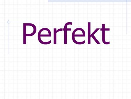 Perfekt.