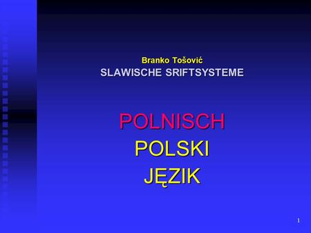 1 Branko Tošović SLAWISCHE SRIFTSYSTEME POLNISCHPOLSKI JĘZIK.