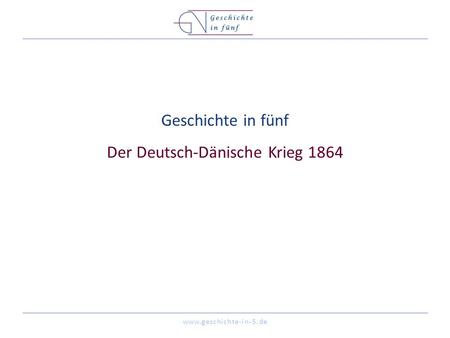 Geschichte in fünf Der Deutsch-Dänische Krieg 1864
