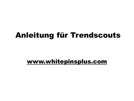 Anleitung für Trendscouts www.whitepinsplus.com.