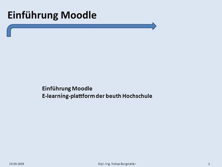 19.09.2009 Dipl.-Ing. Tobias Burgstaller 1 Einführung Moodle E-learning-plattform der beuth Hochschule.